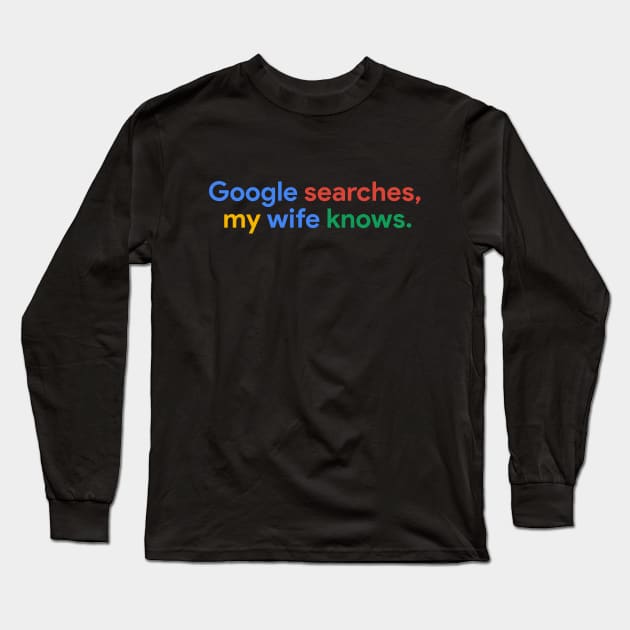 Google searches, my wife knows Long Sleeve T-Shirt by sapphire seaside studio